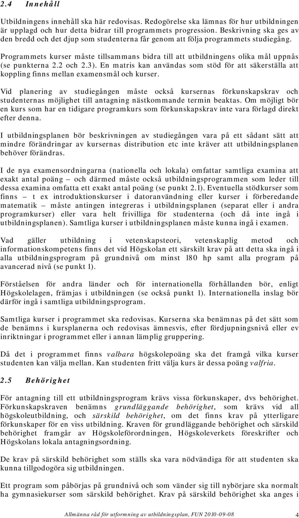 Programmets kurser måste tillsammans bidra till att utbildningens olika mål uppnås (se punkterna 2.2 och 2.3).