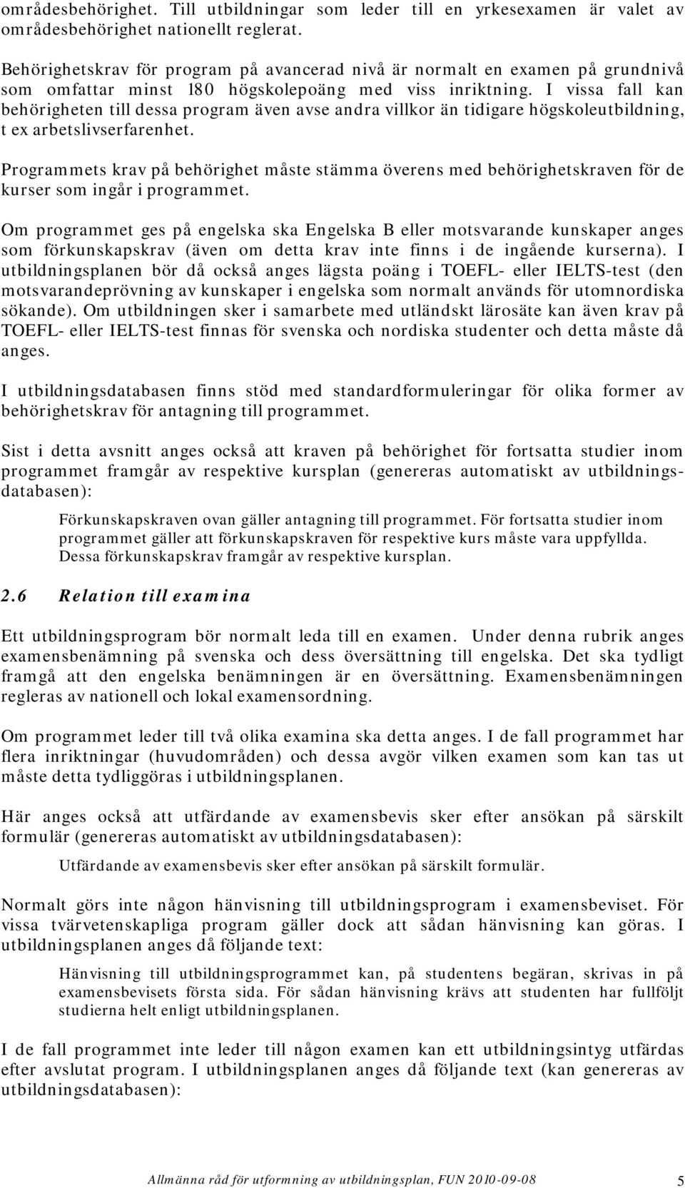 I vissa fall kan behörigheten till dessa program även avse andra villkor än tidigare högskoleutbildning, t ex arbetslivserfarenhet.