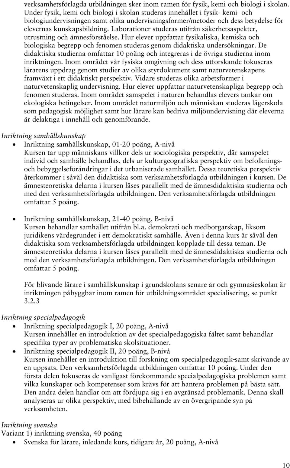 Laborationer studeras utifrån säkerhetsaspekter, utrustning och ämnesförståelse. Hur elever uppfattar fysikaliska, kemiska och biologiska begrepp och fenomen studeras genom didaktiska undersökningar.