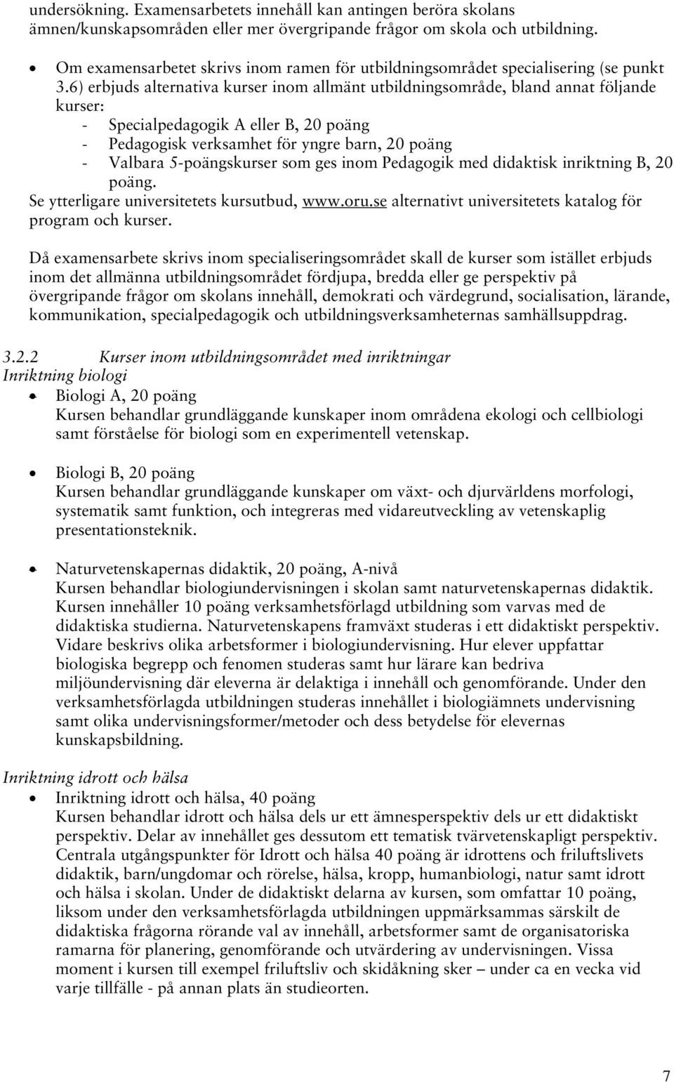 6) erbjuds alternativa kurser inom allmänt utbildningsområde, bland annat följande kurser: - Specialpedagogik A eller B, 20 poäng - Pedagogisk verksamhet för yngre barn, 20 poäng - Valbara