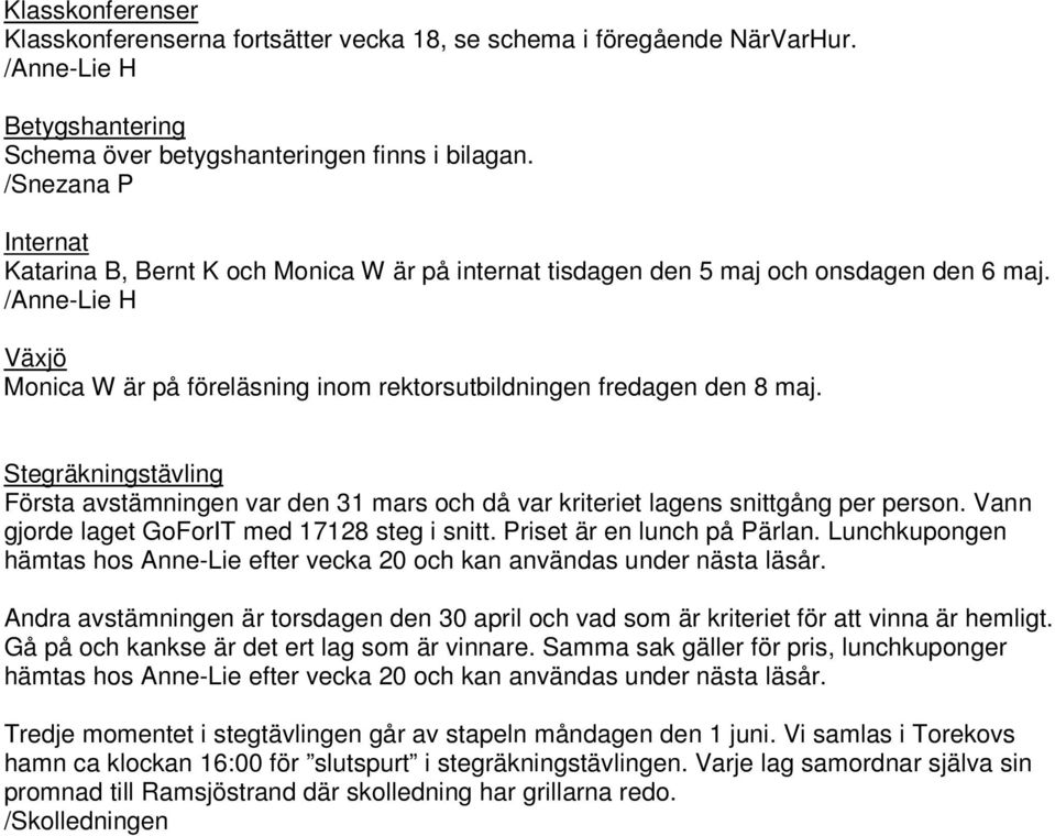 Stegräkningstävling Första avstämningen var den 31 mars och då var kriteriet lagens snittgång per person. Vann gjorde laget GoForIT med 17128 steg i snitt. Priset är en lunch på Pärlan.