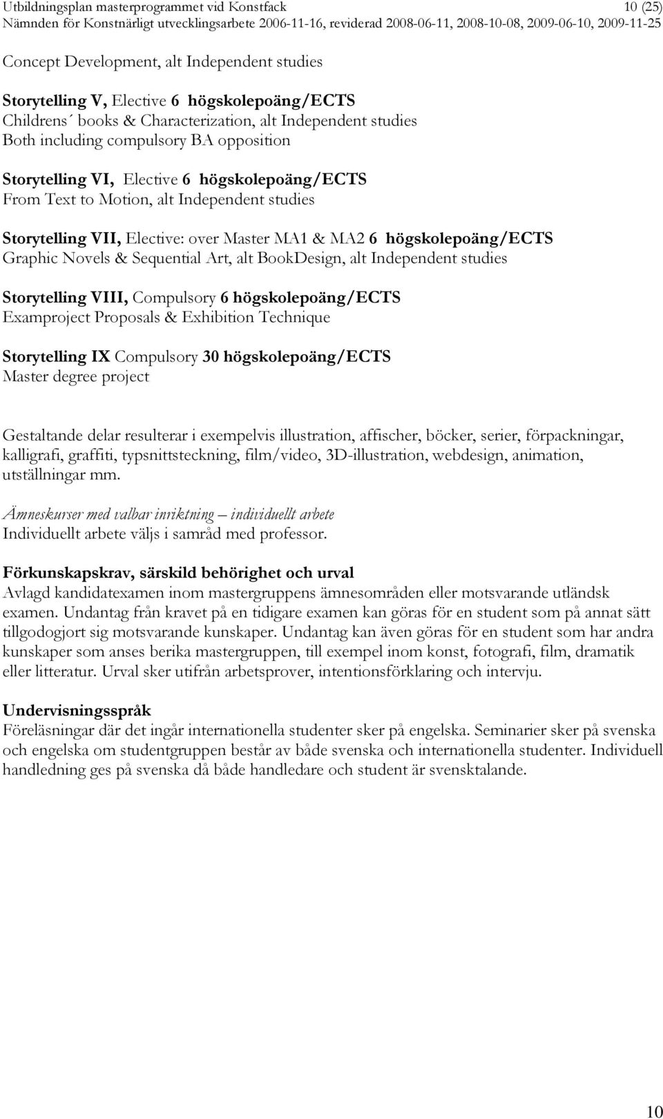 högskolepoäng/ects Graphic Novels & Sequential Art, alt BookDesign, alt Independent studies Storytelling VIII, Compulsory 6 högskolepoäng/ects Examproject Proposals & Exhibition Technique