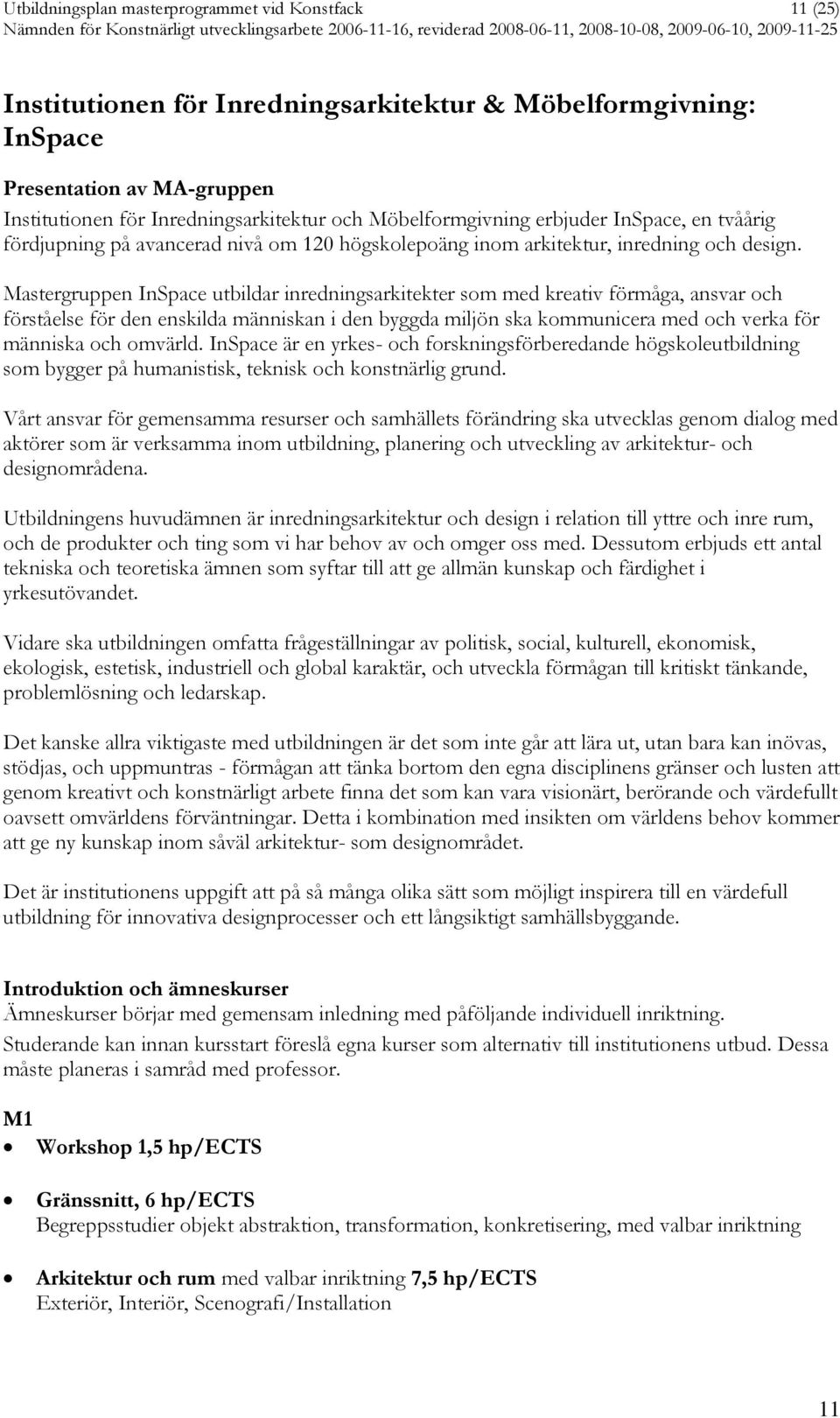 Mastergruppen InSpace utbildar inredningsarkitekter som med kreativ förmåga, ansvar och förståelse för den enskilda människan i den byggda miljön ska kommunicera med och verka för människa och