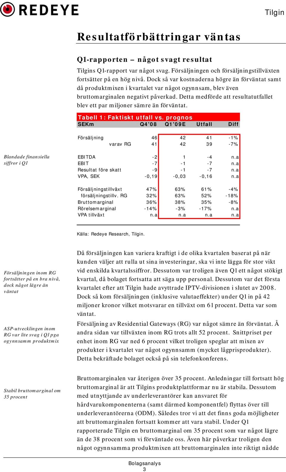 Detta medförde att resultatutfallet blev ett par miljoner sämre än förväntat. Tabell 1: Faktiskt utfall vs.