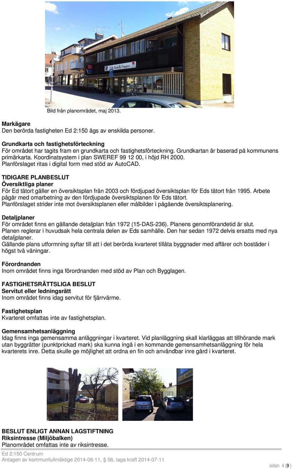 Koordinatsystem i plan SWEREF 99 12 00, i höjd RH 2000. Planförslaget ritas i digital form med stöd av AutoCAD.