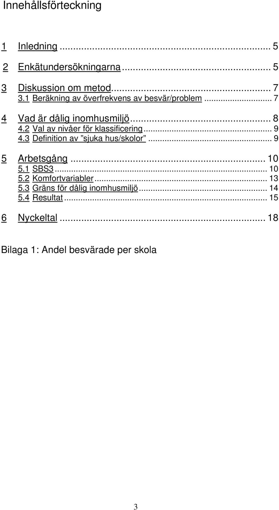 2 Val av nivåer för klassificering... 9 4.3 Definition av sjuka hus/skolor... 9 5 Arbetsgång... 10 5.1 SBS3.