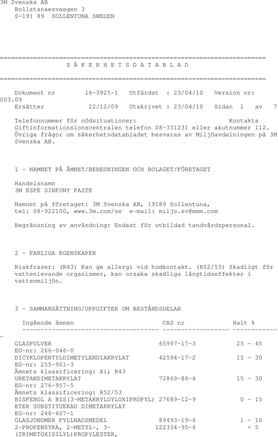 09 Ersätter 22/12/09 Utskrivet : 23/04/10 Sidan 1 av 7 Telefonnummer för nödsituationer: Kontakta Giftinformationsionscentralen telefon 08-331231 eller akutnummer 112.