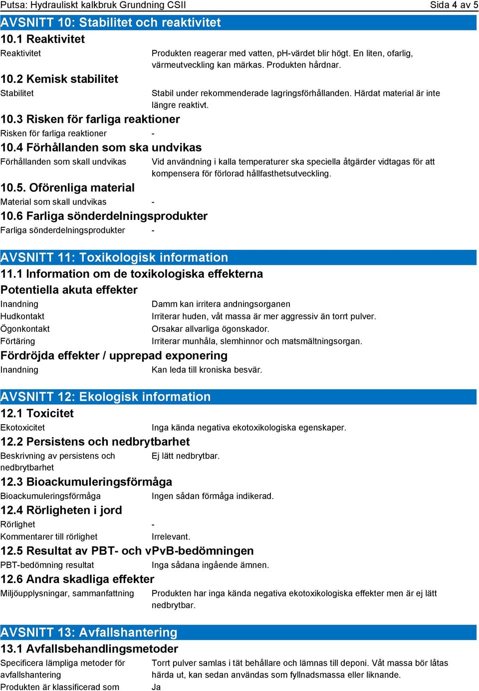 6 Farliga sönderdelningsprodukter Farliga sönderdelningsprodukter - AVSNITT 11: Toxikologisk information 11.