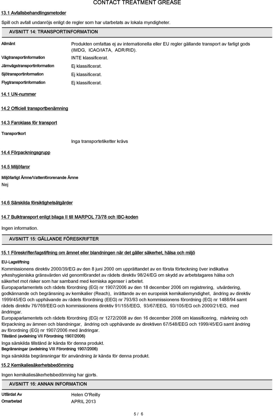 gällande transport av farligt gods (IMDG, ICAO/IATA, ADR/RID). INTE klassificerat. 14.1 UN-nummer 14.2 Officiell transportbenämning 14.