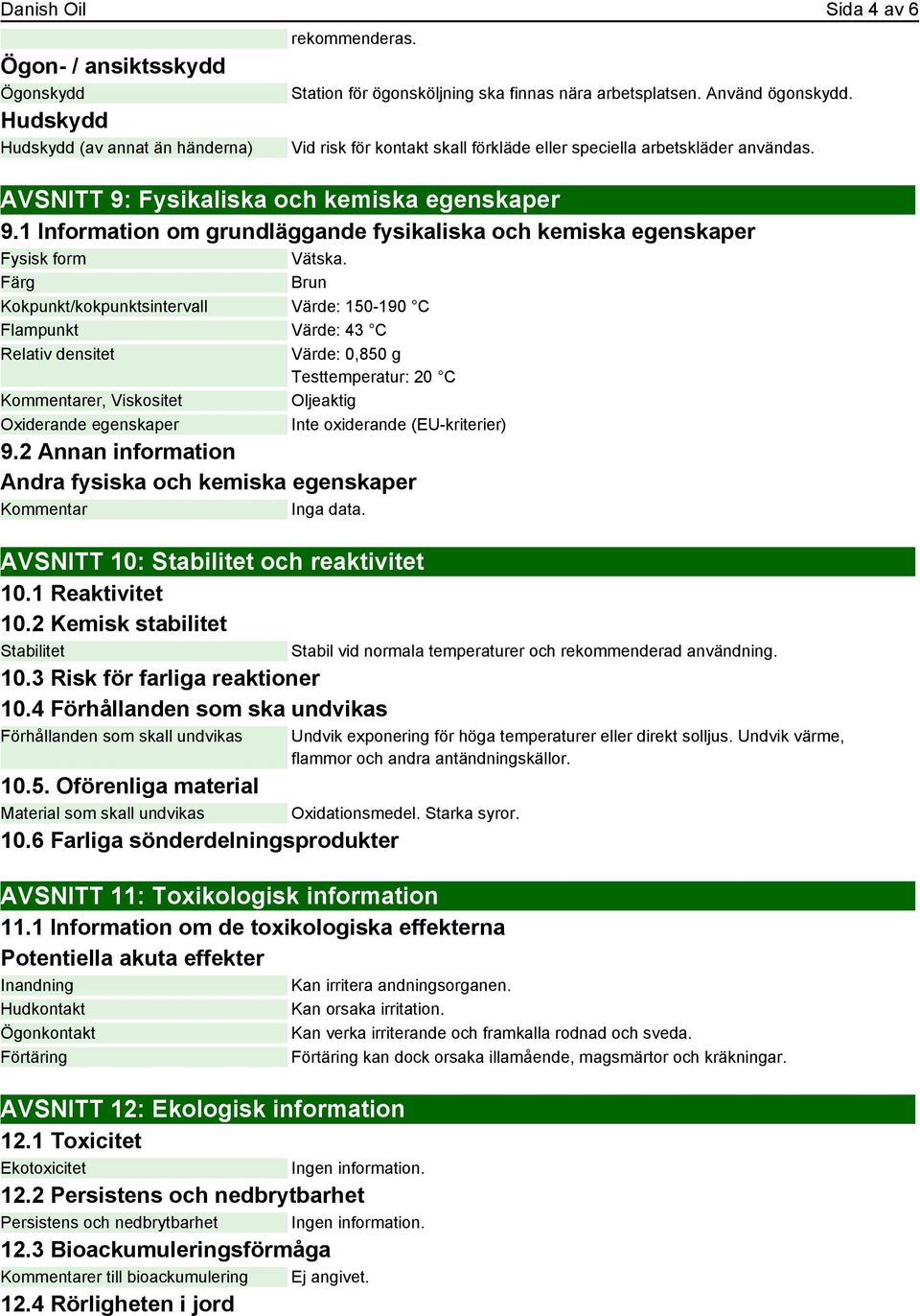 1 Information om grundläggande fysikaliska och kemiska egenskaper Fysisk form Vätska.