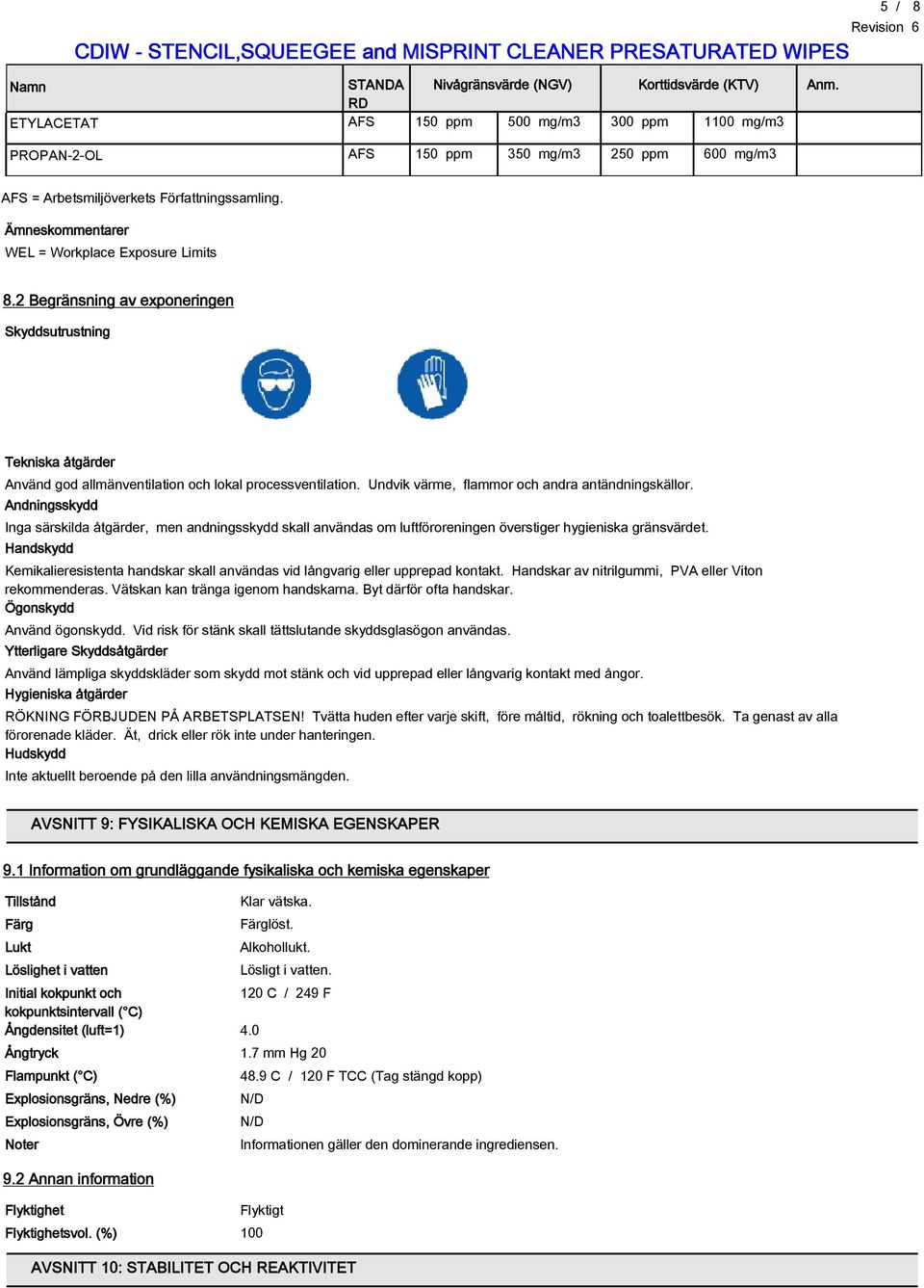 2 Begränsning av exponeringen Skyddsutrustning Tekniska åtgärder Använd god allmänventilation och lokal processventilation. Undvik värme, flammor och andra antändningskällor.