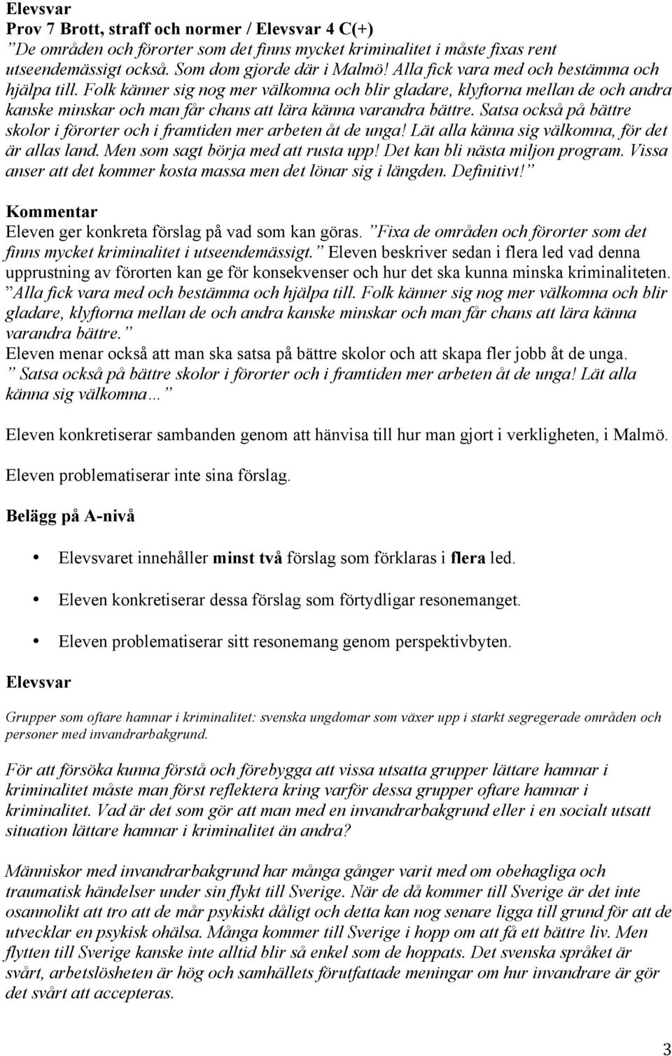 Satsa också på bättre skolor i förorter och i framtiden mer arbeten åt de unga! Lät alla känna sig välkomna, för det är allas land. Men som sagt börja med att rusta upp!