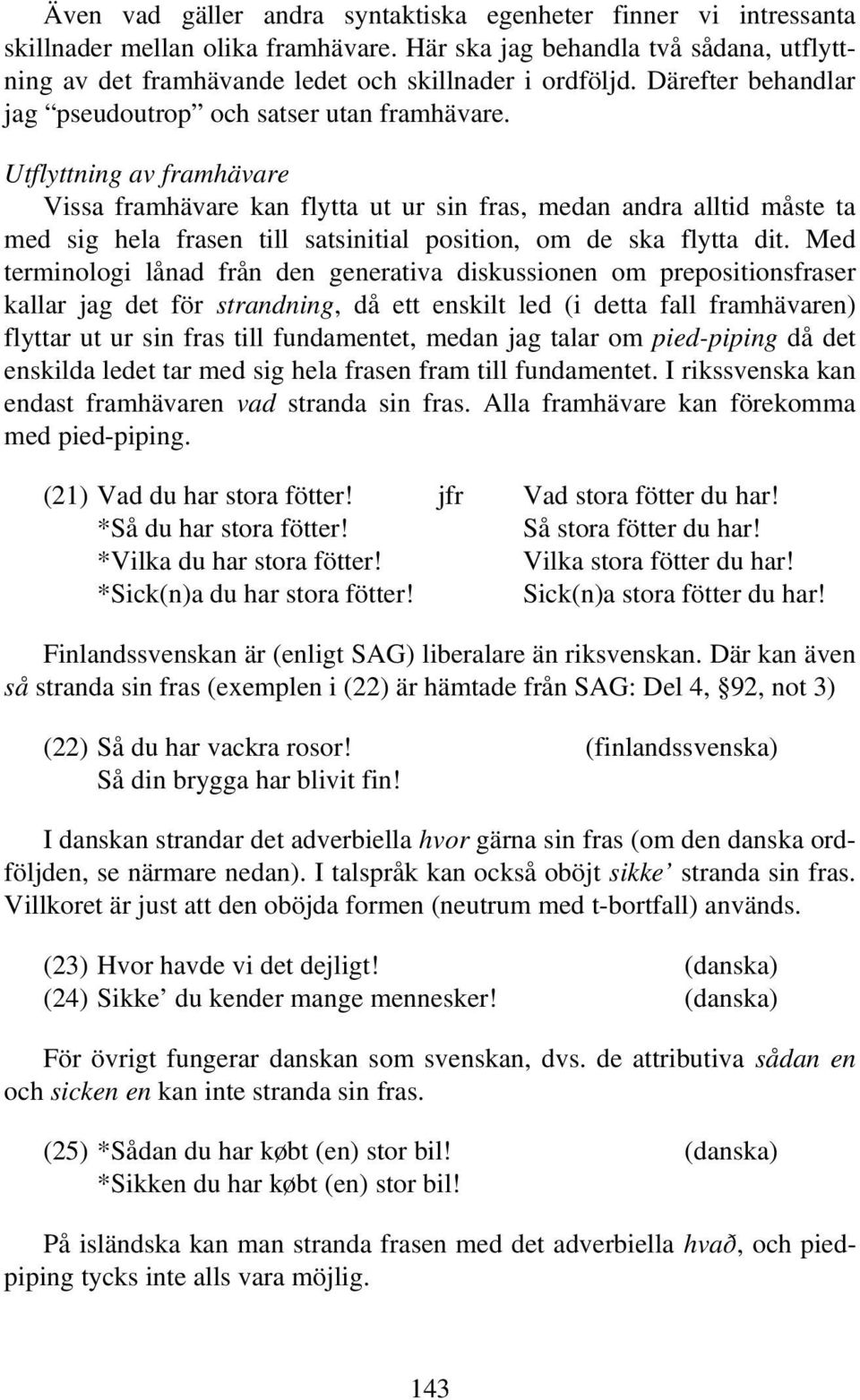 Utflyttning av framhävare Vissa framhävare kan flytta ut ur sin fras, medan andra alltid måste ta med sig hela frasen till satsinitial position, om de ska flytta dit.