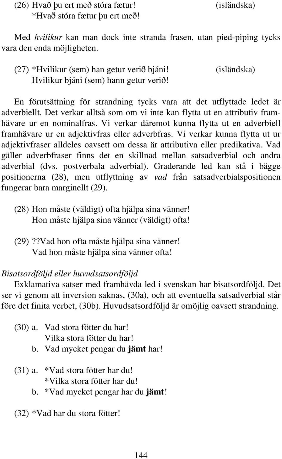 Det verkar alltså som om vi inte kan flytta ut en attributiv framhävare ur en nominalfras. Vi verkar däremot kunna flytta ut en adverbiell framhävare ur en adjektivfras eller adverbfras.