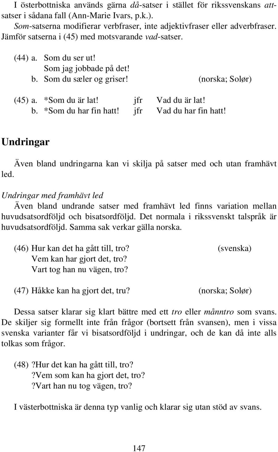 jfr Vad du har fin hatt! Undringar Även bland undringarna kan vi skilja på satser med och utan framhävt led.