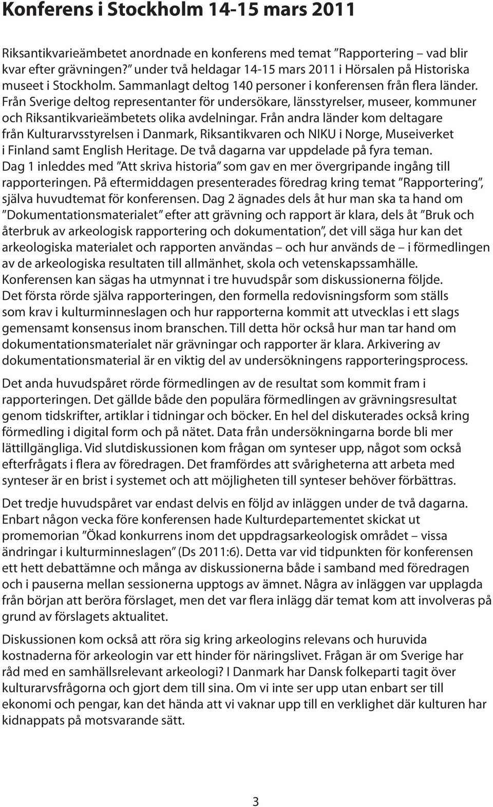 Från Sverige deltog representanter för undersökare, länsstyrelser, museer, kommuner och Riksantikvarieämbetets olika avdelningar.