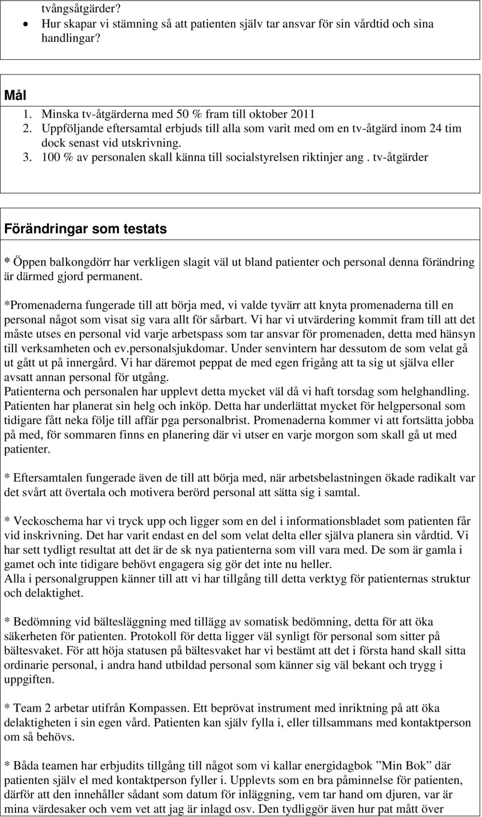 tv-åtgärder Förändringar som testats * Öppen balkongdörr har verkligen slagit väl ut bland patienter och personal denna förändring är därmed gjord permanent.