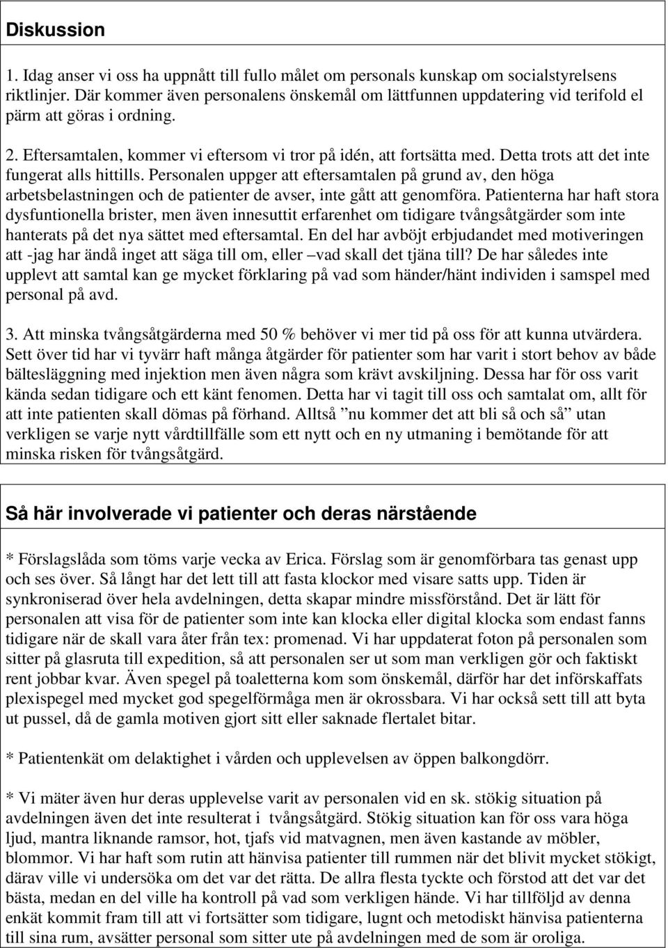 Detta trots att det inte fungerat alls hittills. Personalen uppger att eftersamtalen på grund av, den höga arbetsbelastningen och de patienter de avser, inte gått att genomföra.