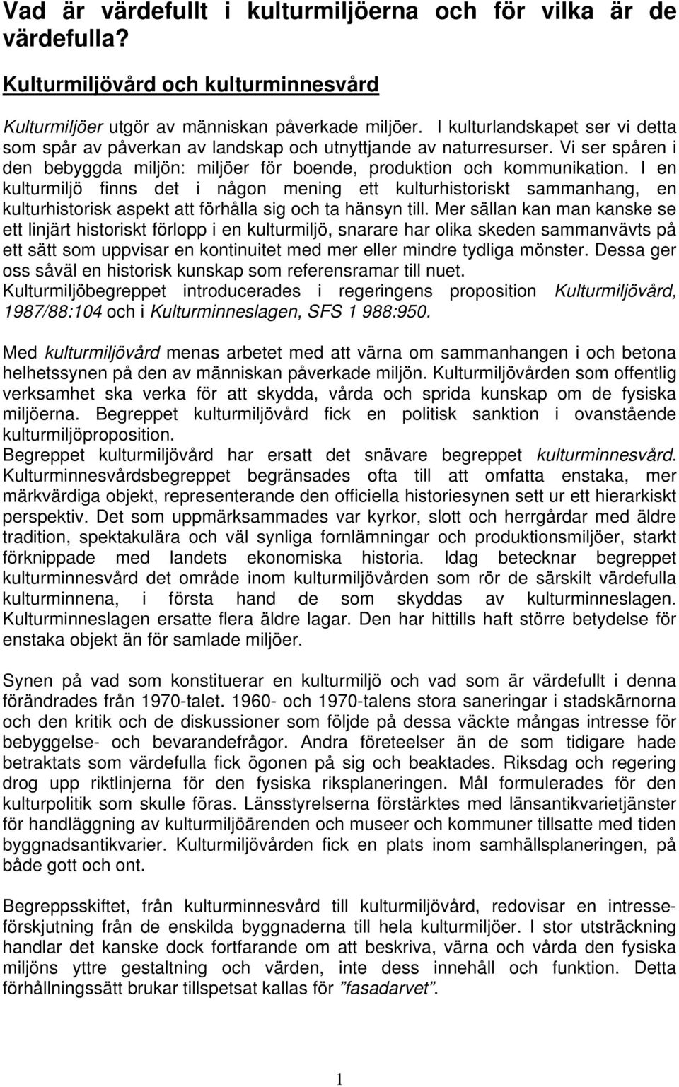I en kulturmiljö finns det i någon mening ett kulturhistoriskt sammanhang, en kulturhistorisk aspekt att förhålla sig och ta hänsyn till.