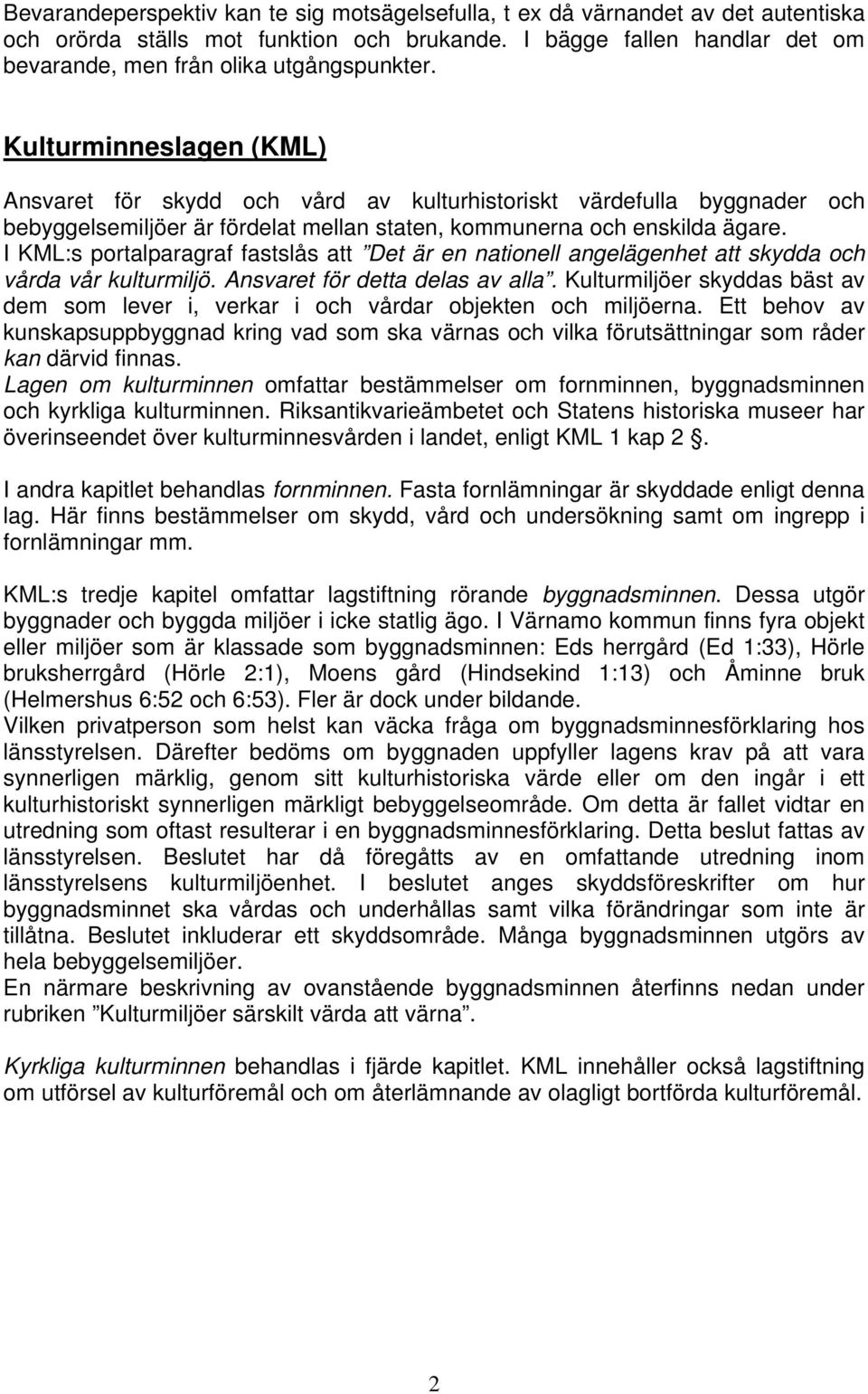 I KML:s portalparagraf fastslås att Det är en nationell angelägenhet att skydda och vårda vår kulturmiljö. Ansvaret för detta delas av alla.