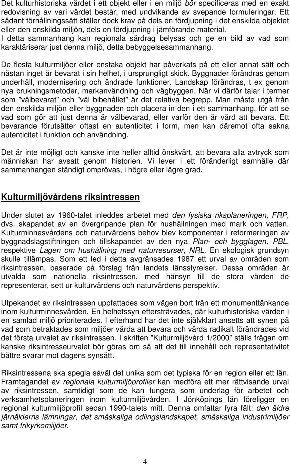 I detta sammanhang kan regionala särdrag belysas och ge en bild av vad som karaktäriserar just denna miljö, detta bebyggelsesammanhang.
