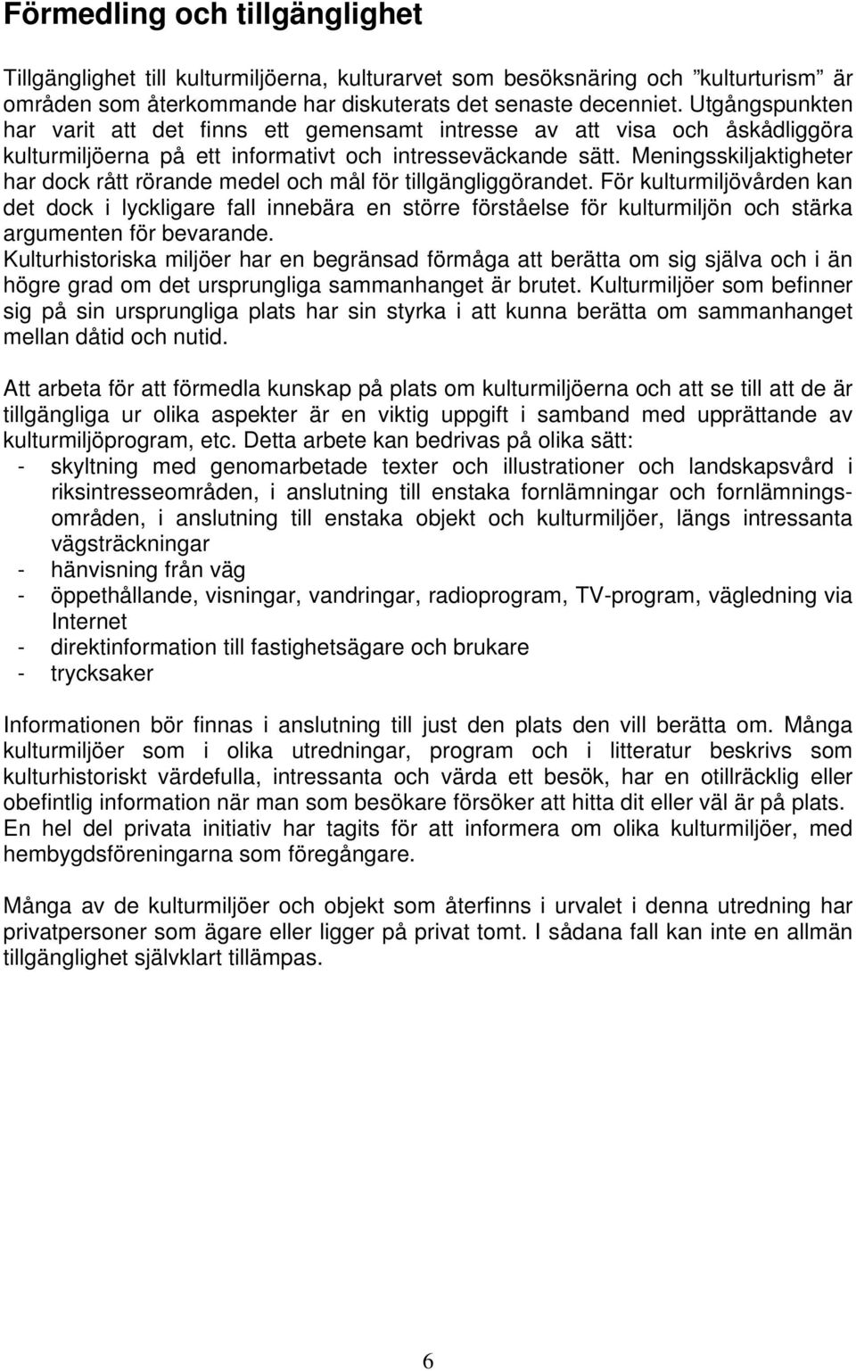 Meningsskiljaktigheter har dock rått rörande medel och mål för tillgängliggörandet.
