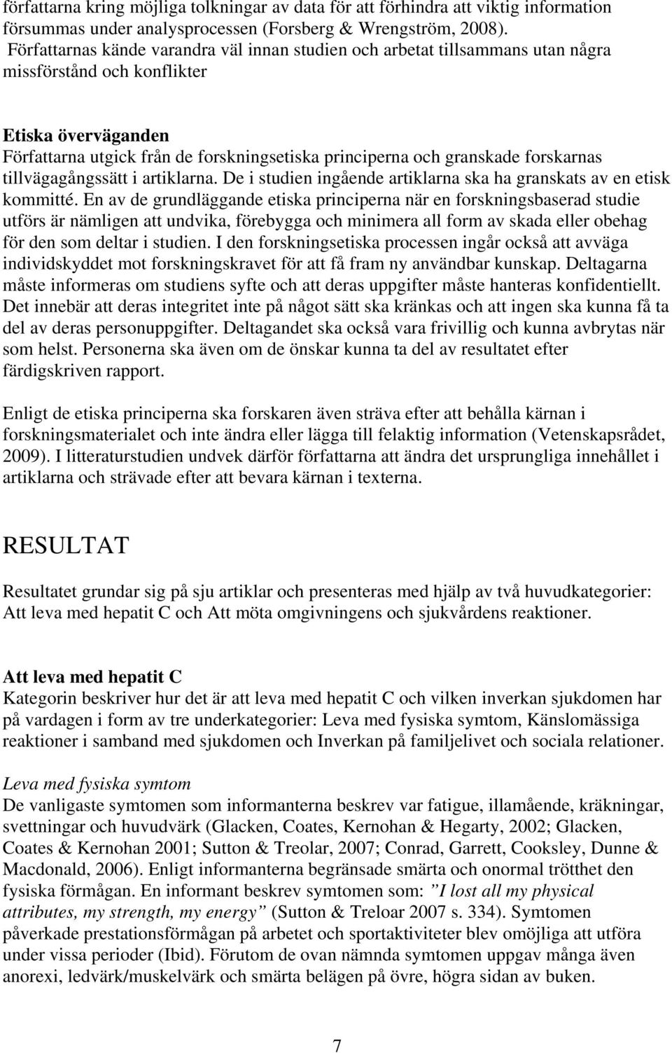 forskarnas tillvägagångssätt i artiklarna. De i studien ingående artiklarna ska ha granskats av en etisk kommitté.