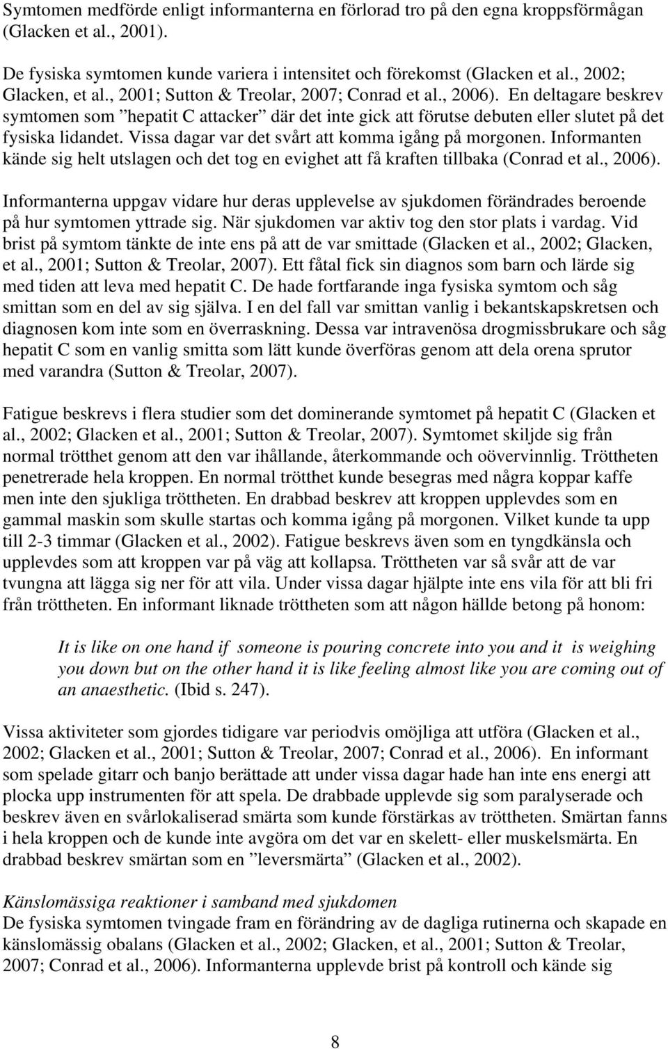 En deltagare beskrev symtomen som hepatit C attacker där det inte gick att förutse debuten eller slutet på det fysiska lidandet. Vissa dagar var det svårt att komma igång på morgonen.