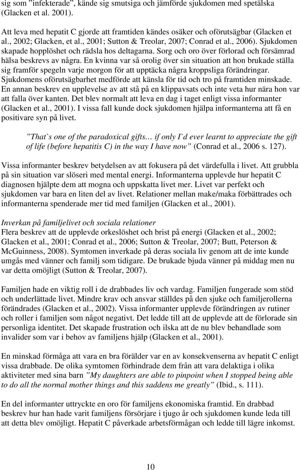 En kvinna var så orolig över sin situation att hon brukade ställa sig framför spegeln varje morgon för att upptäcka några kroppsliga förändringar.