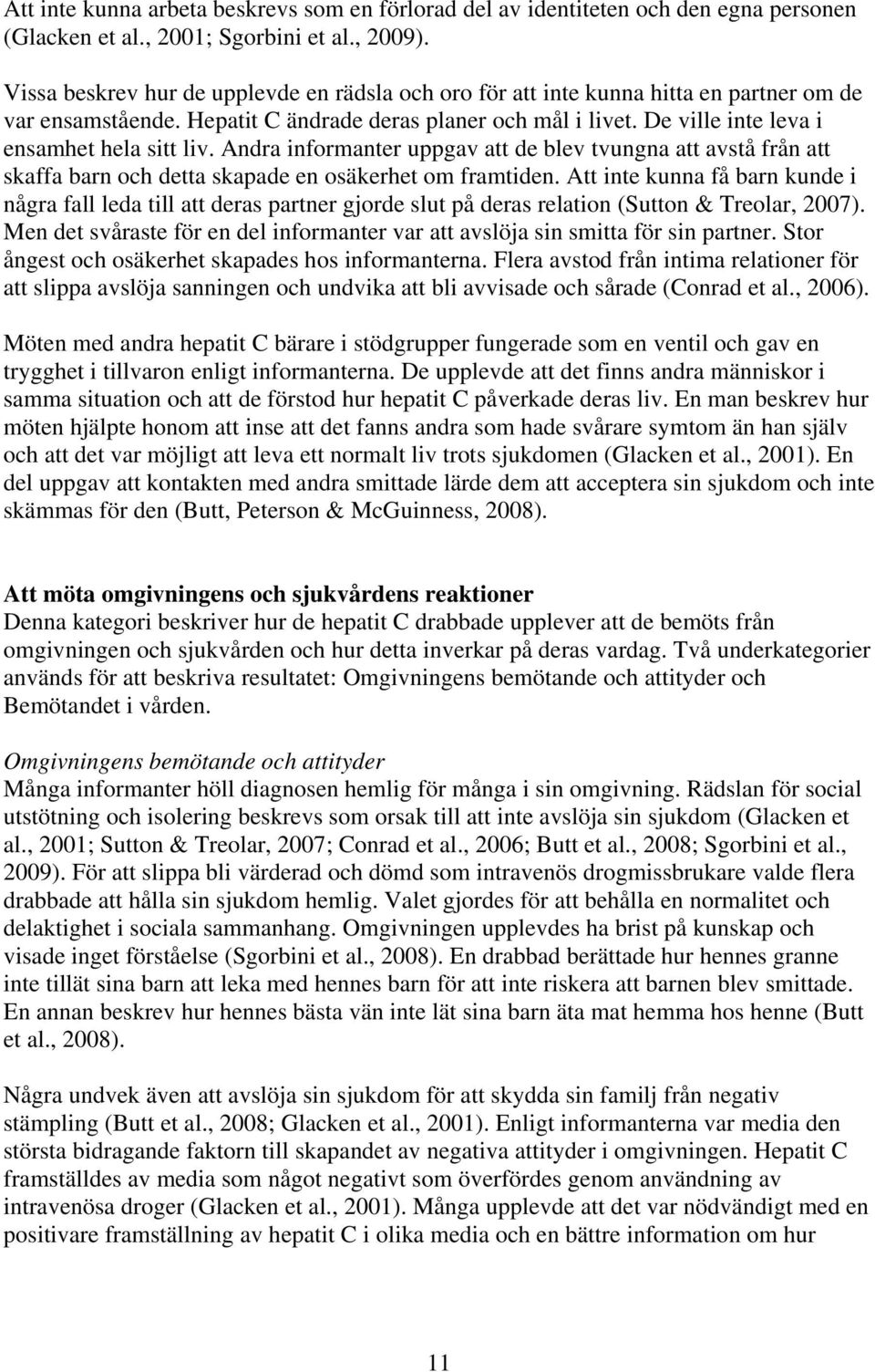 Andra informanter uppgav att de blev tvungna att avstå från att skaffa barn och detta skapade en osäkerhet om framtiden.