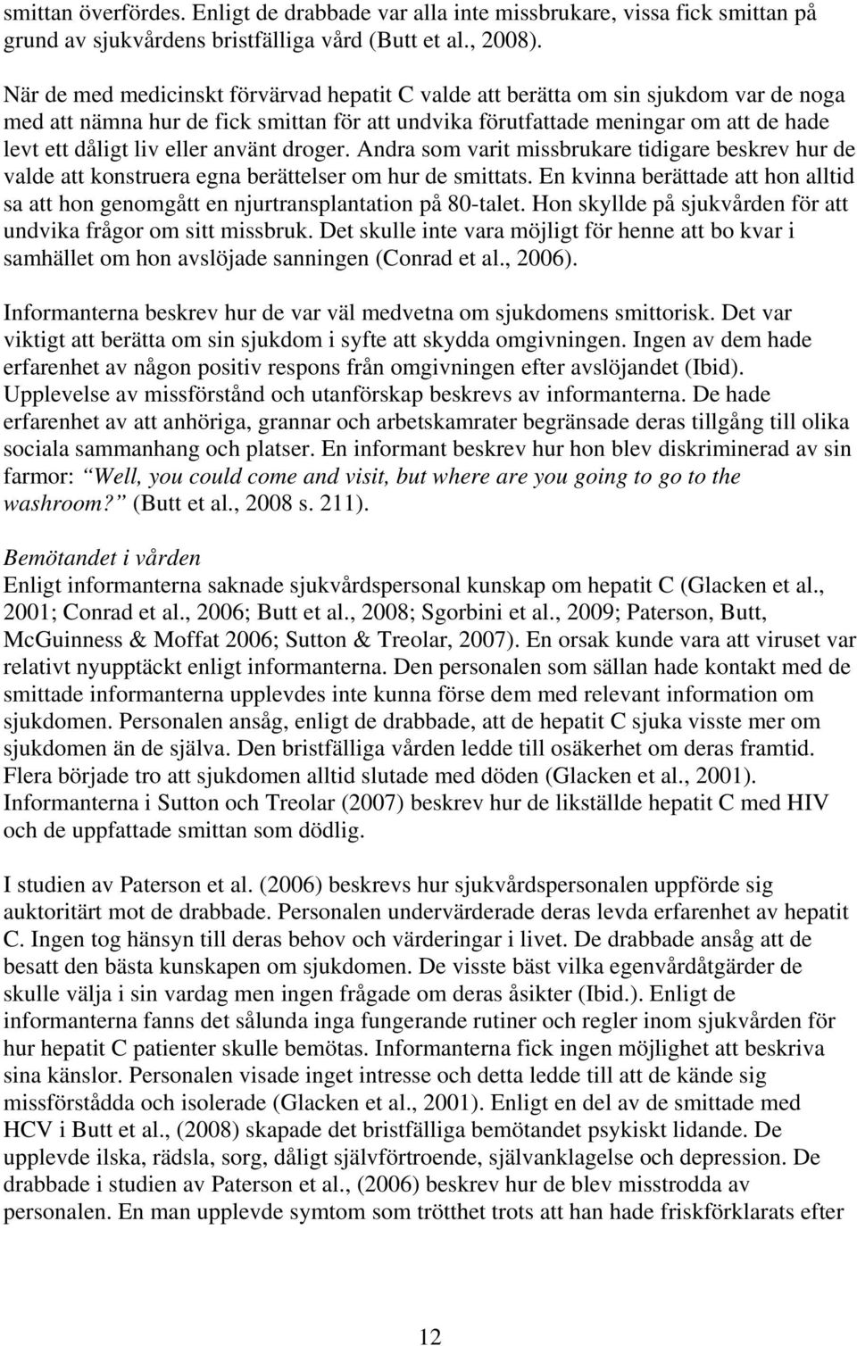 använt droger. Andra som varit missbrukare tidigare beskrev hur de valde att konstruera egna berättelser om hur de smittats.
