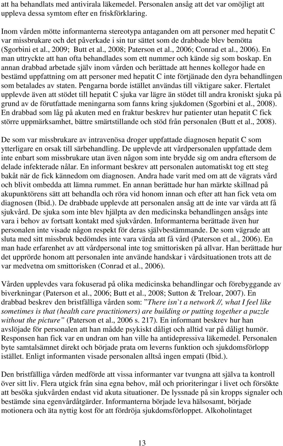 , 2008; Paterson et al., 2006; Conrad et al., 2006). En man uttryckte att han ofta behandlades som ett nummer och kände sig som boskap.