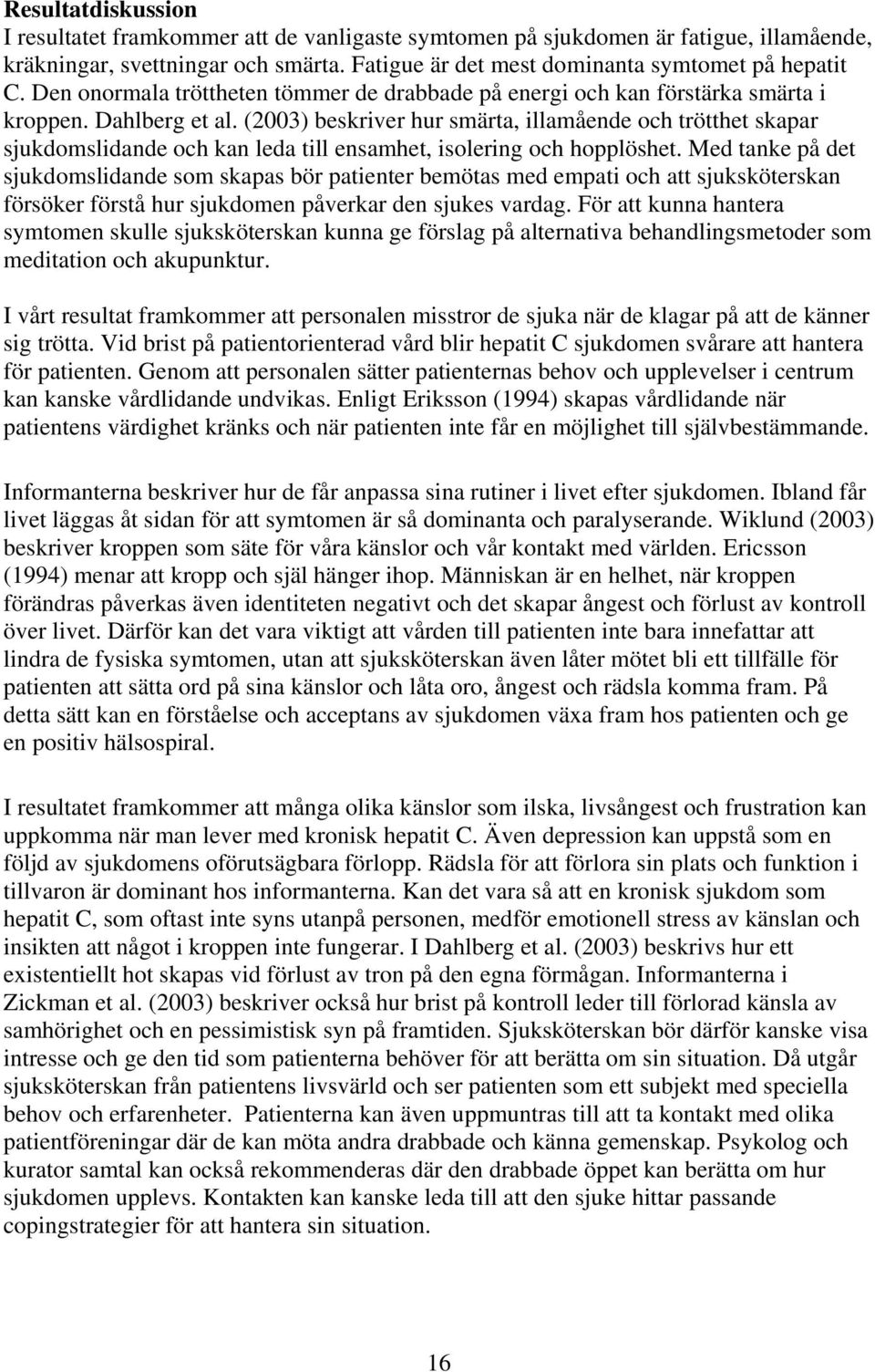 (2003) beskriver hur smärta, illamående och trötthet skapar sjukdomslidande och kan leda till ensamhet, isolering och hopplöshet.