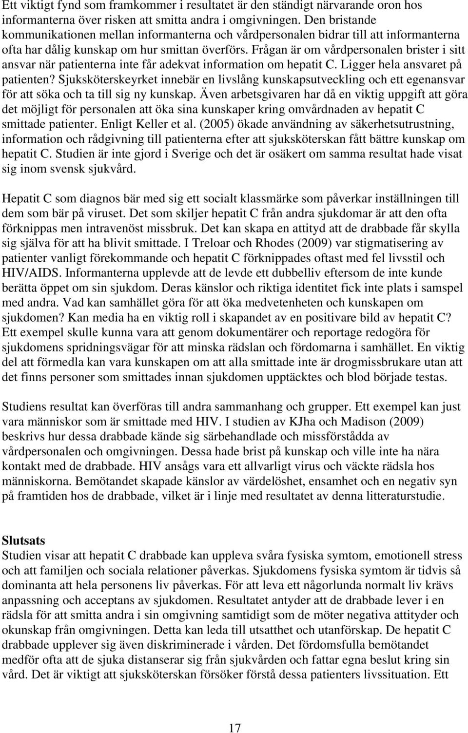 Frågan är om vårdpersonalen brister i sitt ansvar när patienterna inte får adekvat information om hepatit C. Ligger hela ansvaret på patienten?