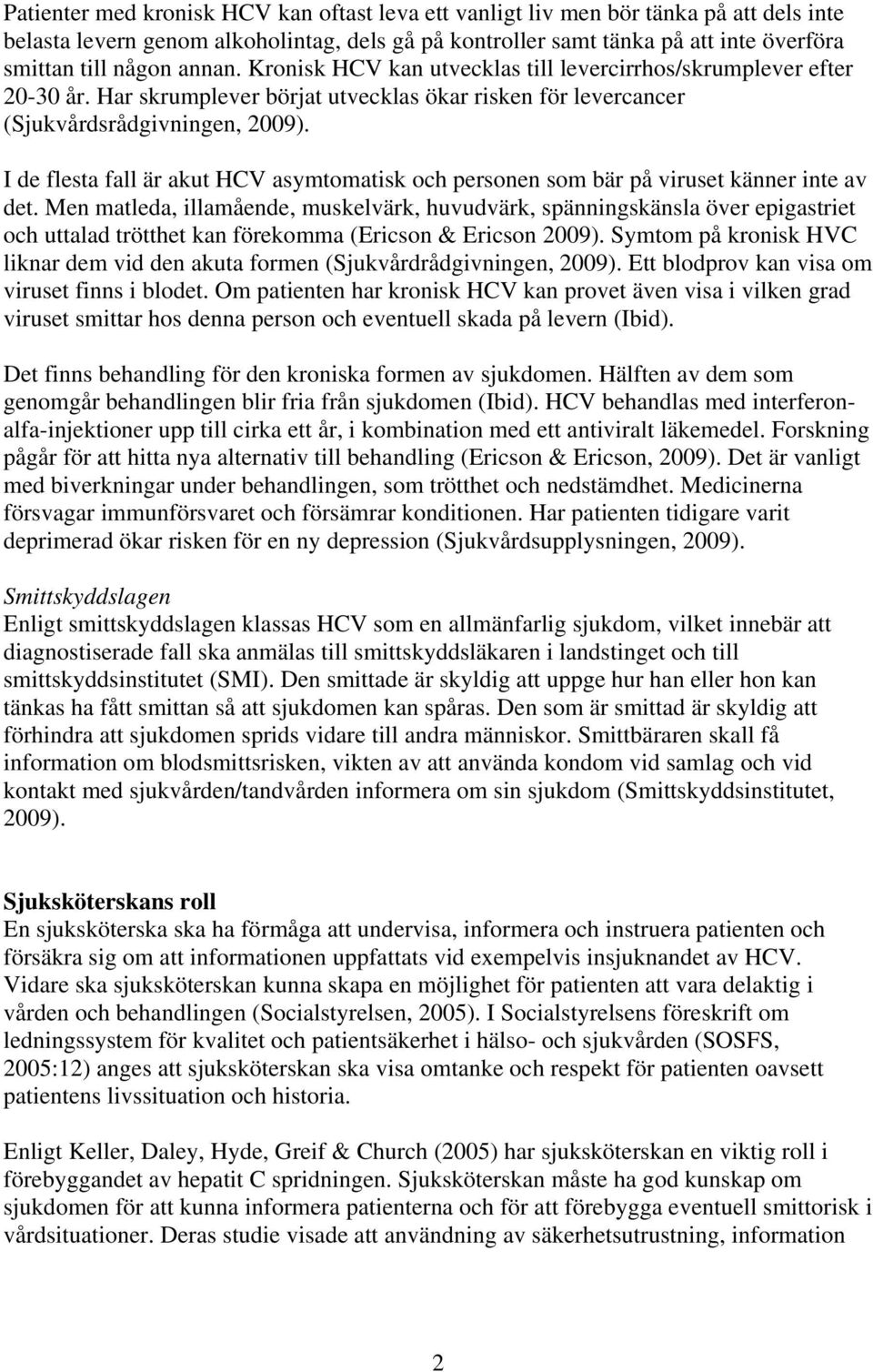 I de flesta fall är akut HCV asymtomatisk och personen som bär på viruset känner inte av det.