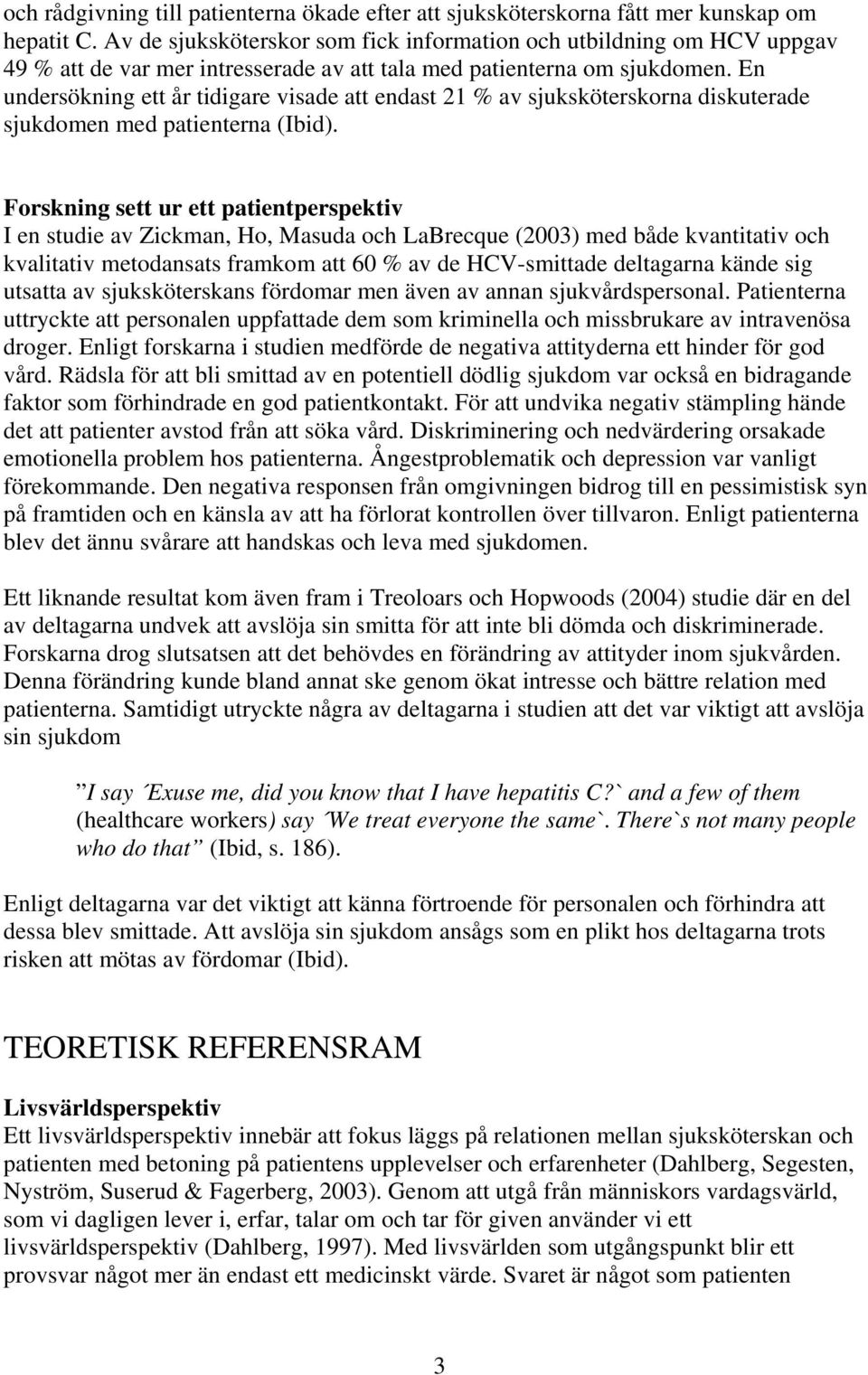 En undersökning ett år tidigare visade att endast 21 % av sjuksköterskorna diskuterade sjukdomen med patienterna (Ibid).