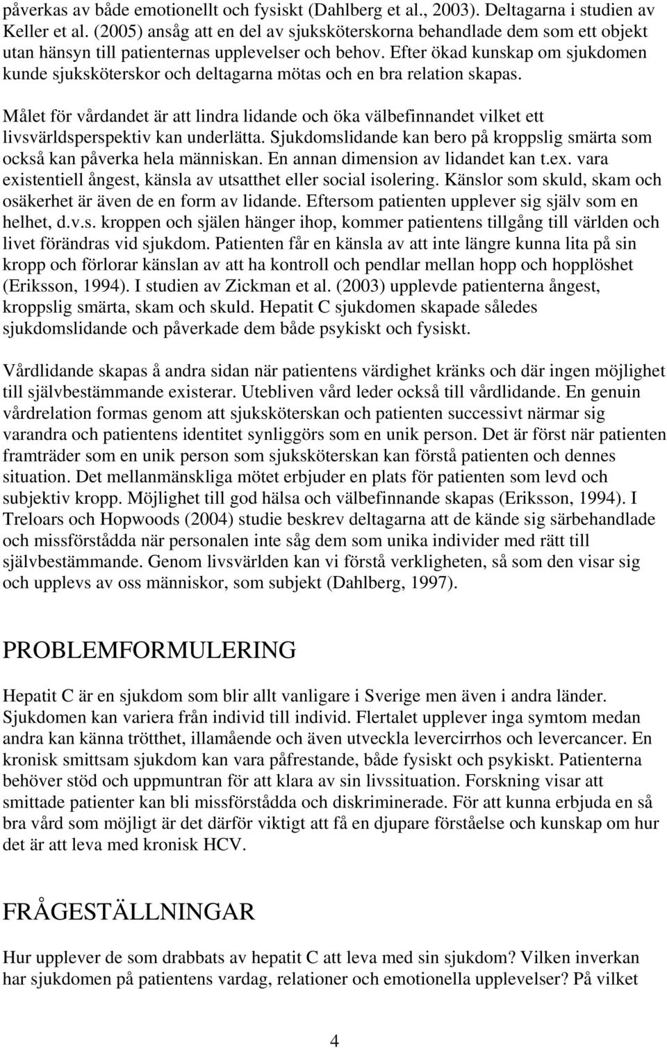 Efter ökad kunskap om sjukdomen kunde sjuksköterskor och deltagarna mötas och en bra relation skapas.