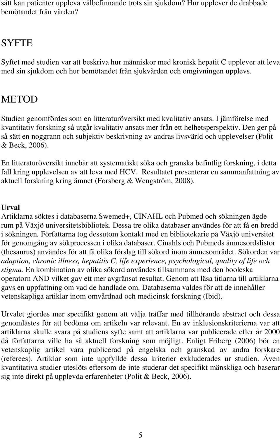 METOD Studien genomfördes som en litteraturöversikt med kvalitativ ansats. I jämförelse med kvantitativ forskning så utgår kvalitativ ansats mer från ett helhetsperspektiv.