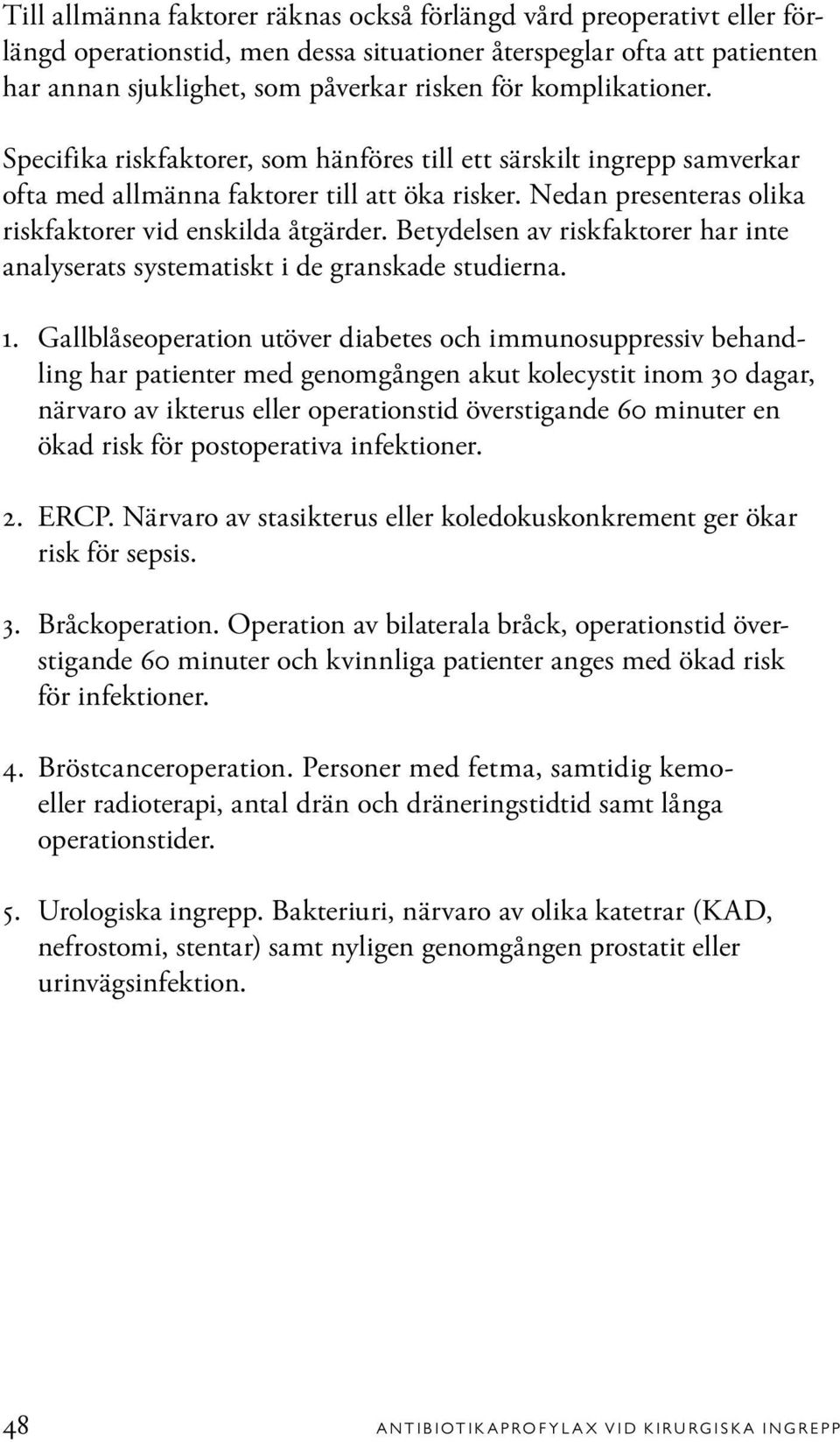 Betydelsen av riskfaktorer har inte analyserats systematiskt i de granskade studierna. 1. 2. 3.