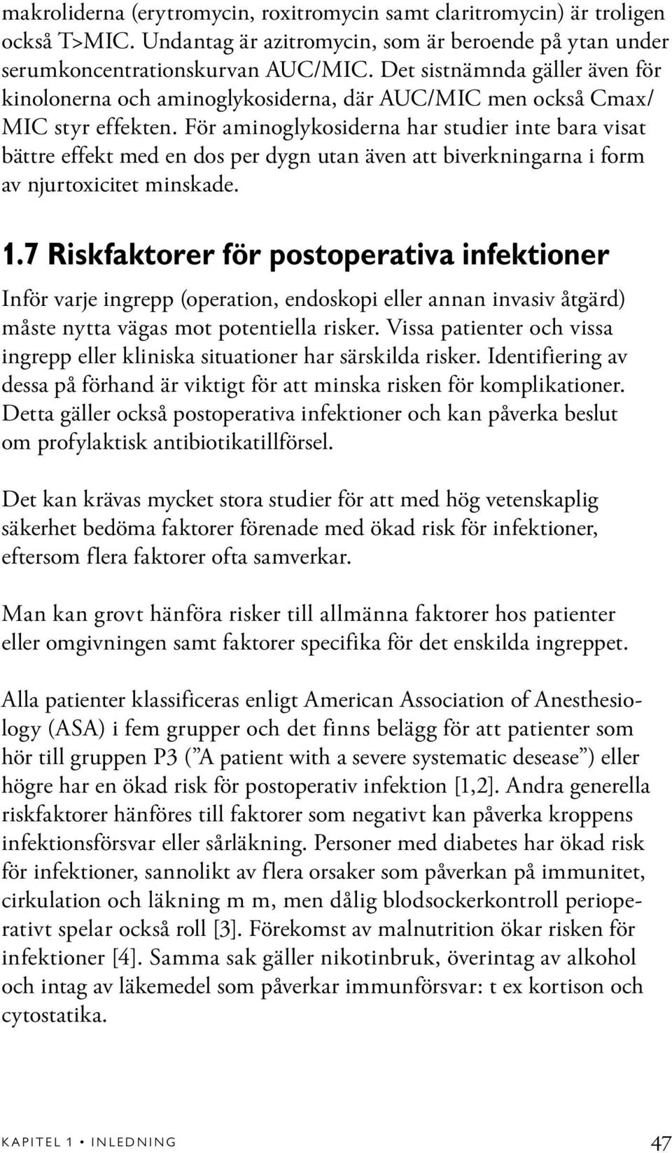 För aminoglykosiderna har studier inte bara visat bättre effekt med en dos per dygn utan även att biverkningarna i form av njurtoxicitet minskade. 1.