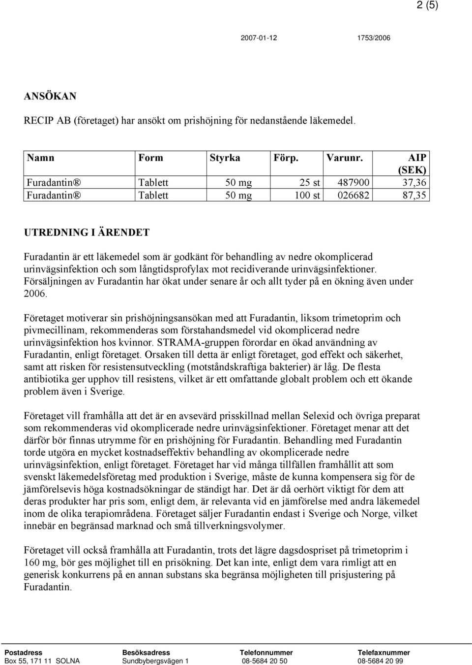 urinvägsinfektion och som långtidsprofylax mot recidiverande urinvägsinfektioner. Försäljningen av Furadantin har ökat under senare år och allt tyder på en ökning även under 2006.