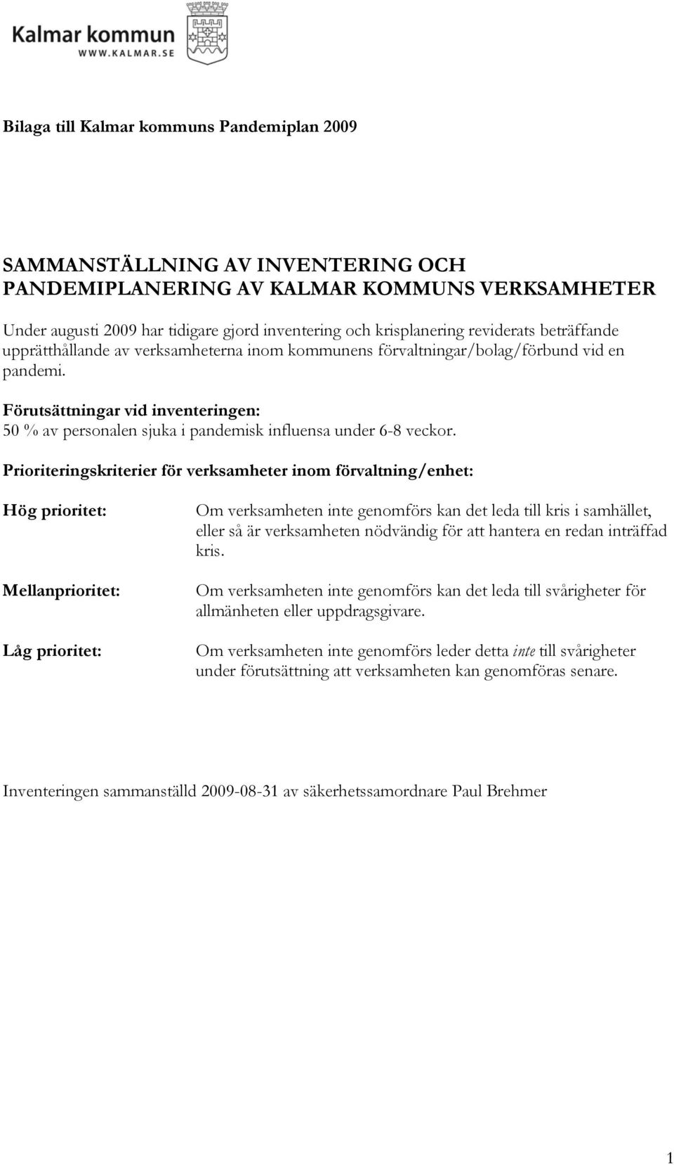 Förutsättningar vid inventeringen: 50 % av personalen sjuka i pandemisk influensa under 6-8 veckor.