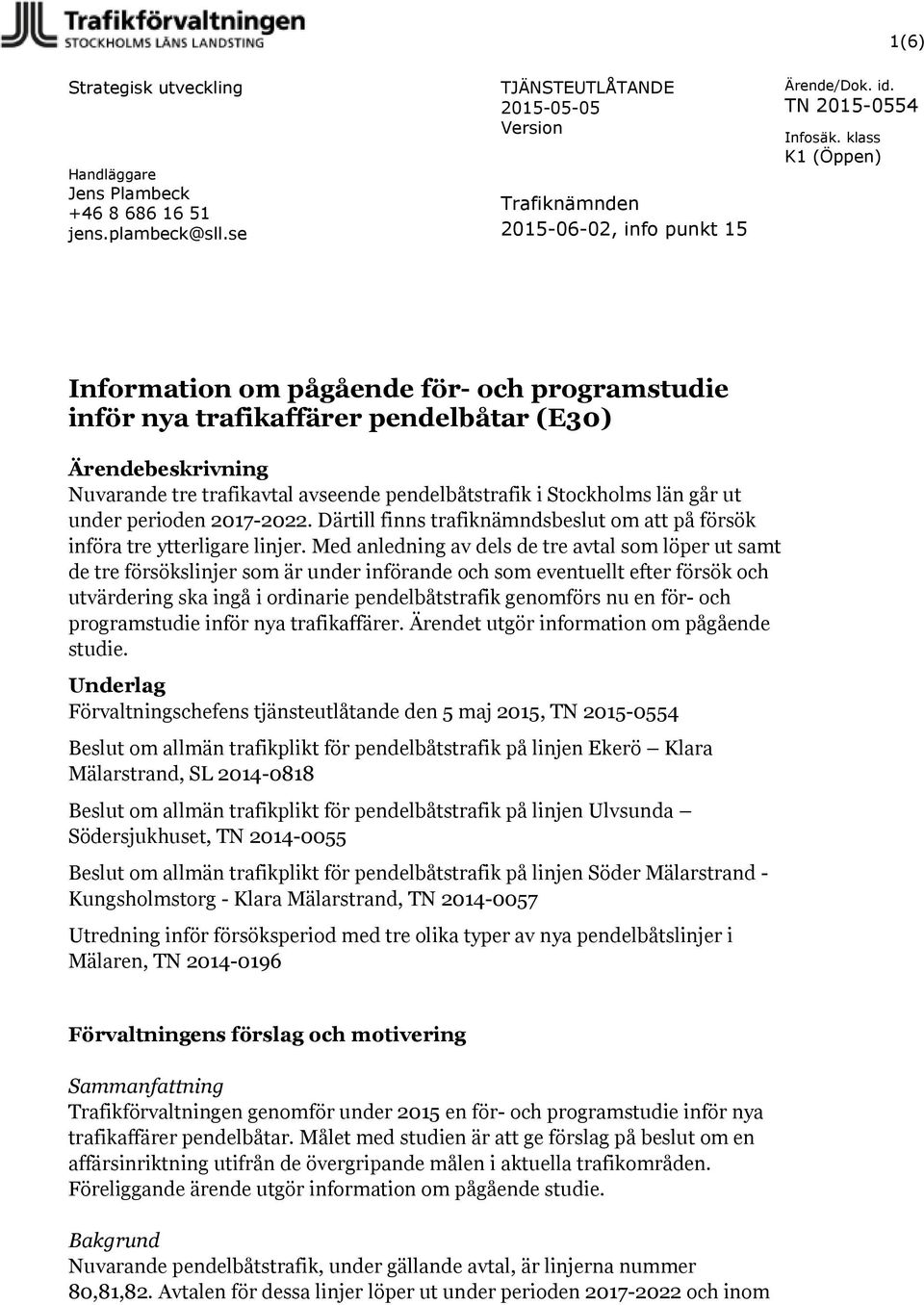 pendelbåtstrafik i Stockholms län går ut under perioden 2017-2022. Därtill finns trafiknämndsbeslut om att på försök införa tre ytterligare linjer.