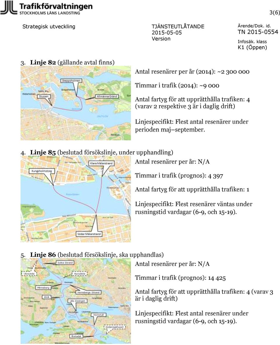 Linjespecifikt: Flest antal resenärer under perioden maj september. 4.