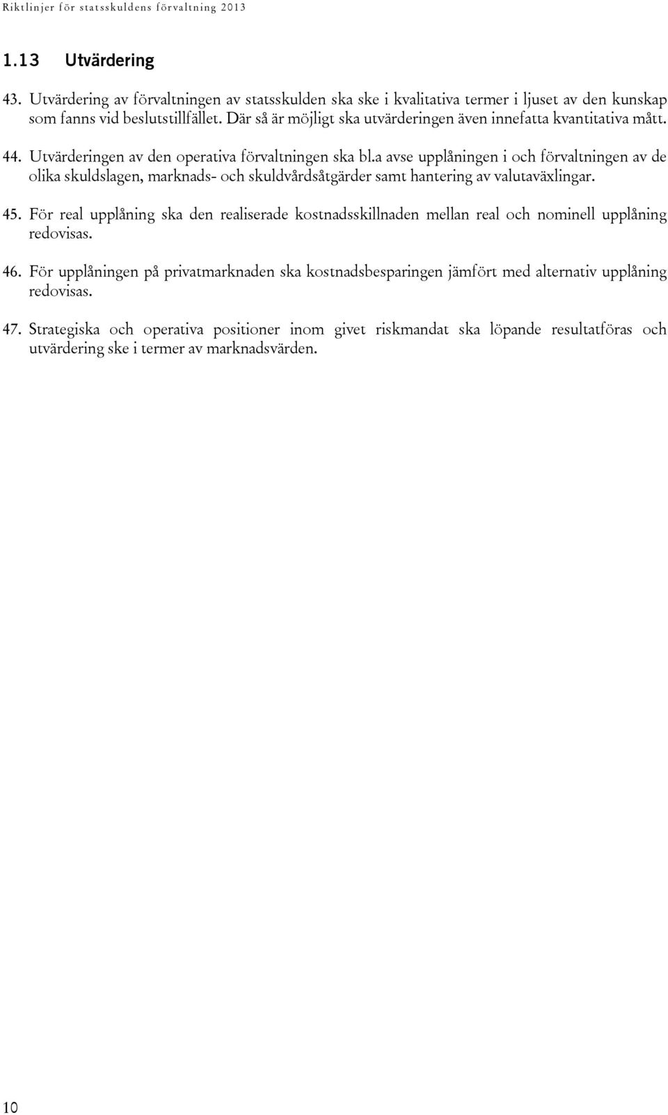 a avse upplåningen i och förvaltningen av de olika skuldslagen, marknads- och skuldvårdsåtgärder samt hantering av valutaväxlingar. 45.