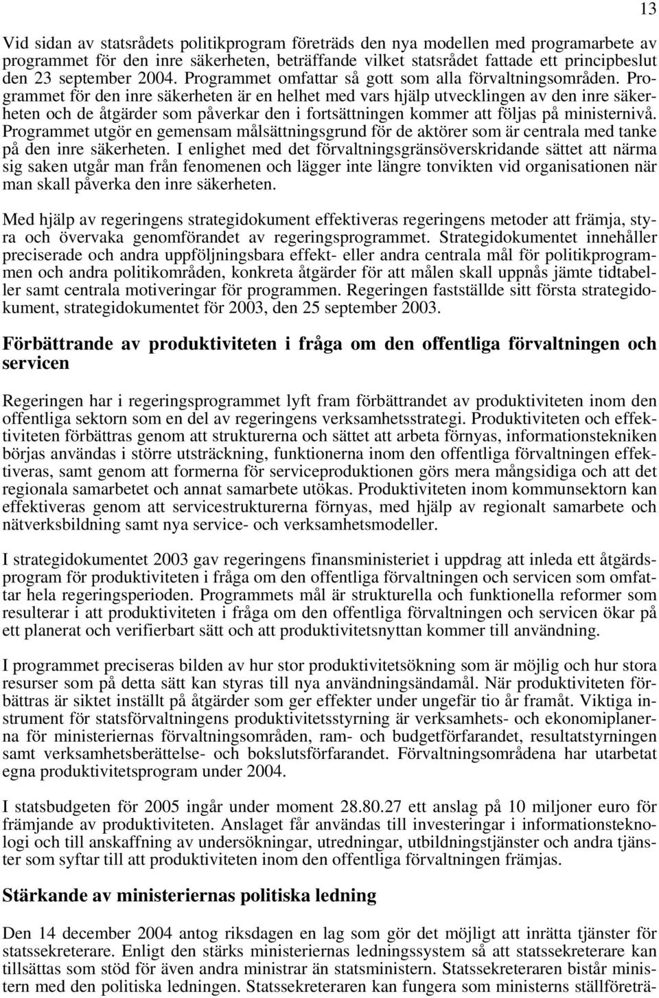 Programmet för den inre säkerheten är en helhet med vars hjälp utvecklingen av den inre säkerheten och de åtgärder som påverkar den i fortsättningen kommer att följas på ministernivå.