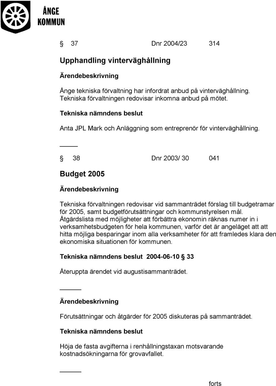 38 Dnr 2003/ 30 041 Budget 2005 Tekniska förvaltningen redovisar vid sammanträdet förslag till budgetramar för 2005, samt budgetförutsättningar och kommunstyrelsen mål.