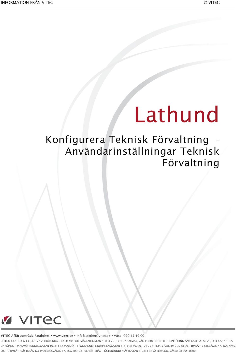 FRÖLUNDA KALMAR: BORGMÄSTAREGATAN 5, BOX 751, 391 27 KALMAR, VÄXEL: 0480-43 45 00 LINKÖPING: SNICKAREGATAN 20, BOX 472, 581 05 LINKÖPING MALMÖ: RUNDELSGATAN 16,