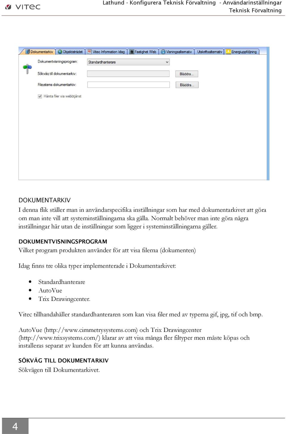 DOKUMENTVISNINGSPROGRAM Vilket program produkten använder för att visa filerna (dokumenten) Idag finns tre olika typer implementerade i Dokumentarkivet: Standardhanterare AutoVue Trix Drawingcenter.