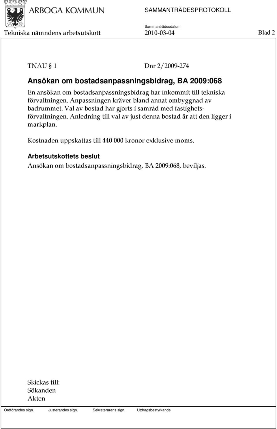 Val av bostad har gjorts i samråd med fastighetsförvaltningen. Anledning till val av just denna bostad är att den ligger i markplan.